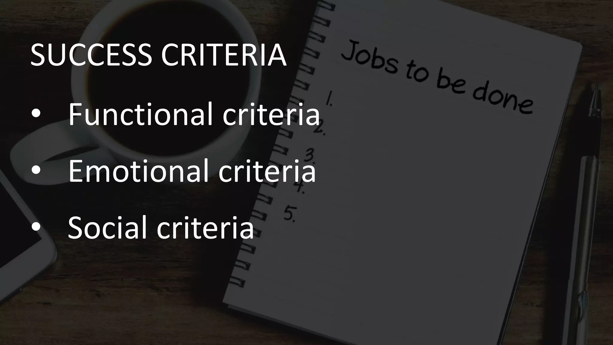 SUCCESS CRITERIA
• Functional criteria
• Emotional criteria
• Social criteria
 