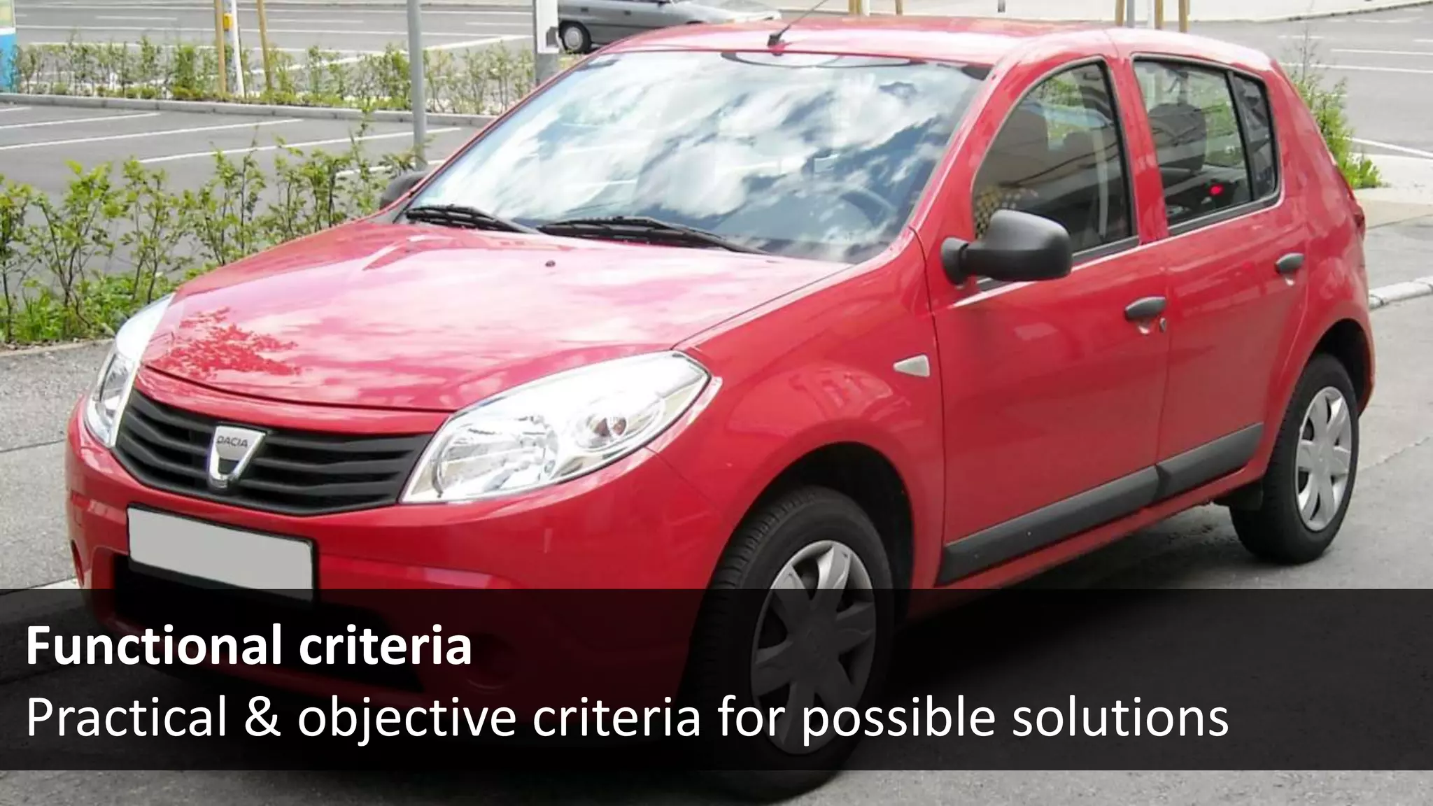 Functional criteria
Practical & objective criteria for possible solutions
 