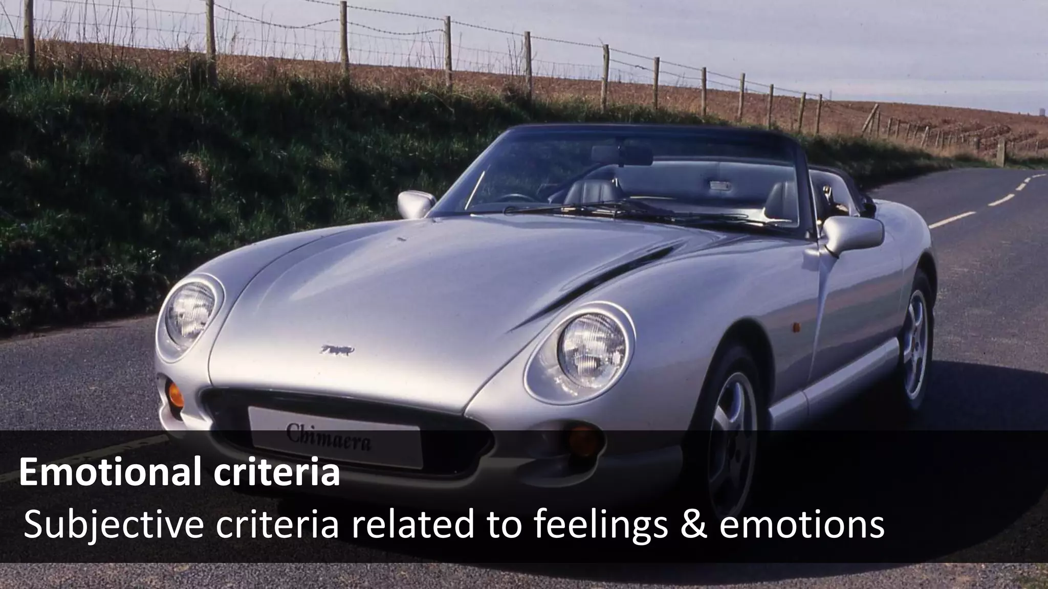 Emotional criteria
 Subjective criteria related to feelings & emotions
 