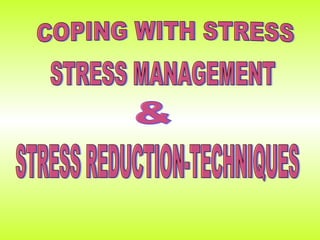 COPING WITH STRESS STRESS MANAGEMENT  STRESS REDUCTION-TECHNIQUES & 