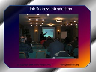 Job Success Introduction (c) Copyright 2009, Chani Pangali, PhD                  www.jobsuccess.org   