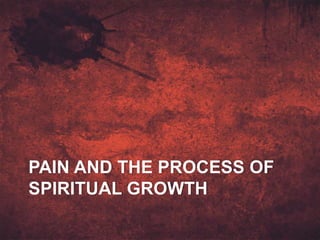 PAIN AND THE PROCESS OF
SPIRITUAL GROWTH
 