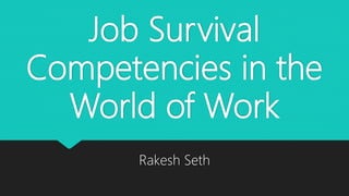 Job Survival
Competencies in the
World of Work
Rakesh Seth
 