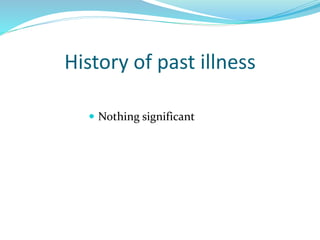  Nothing significant
History of past illness
 