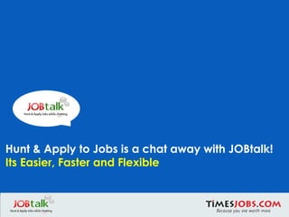 Hunt & Apply to Jobs is a chat away with JOBtalk! Its Easier, Faster and Flexible 
