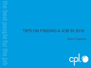 TIPS ON FINDING A JOB IN 2016
Peter Cosgrove
 