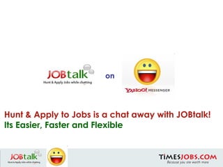 Hunt & Apply to Jobs is a chat away with JOBtalk! Its Easier, Faster and Flexible on on 