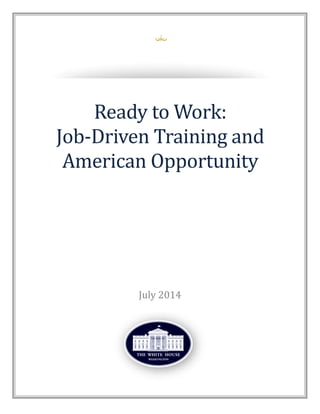Ready to Work:
Job-Driven Training and
American Opportunity
July 2014
 