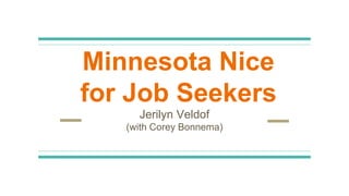 Minnesota Nice
for Job Seekers
Jerilyn Veldof
(with Corey Bonnema)
 