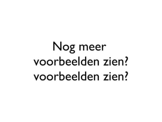 Nog meer  voorbeelden zien? voorbeelden zien? 