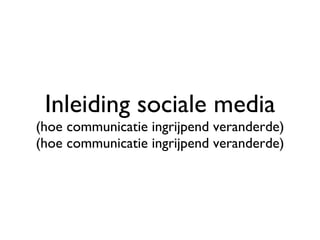 Inleiding sociale media (hoe communicatie ingrijpend veranderde) (hoe communicatie ingrijpend veranderde) 