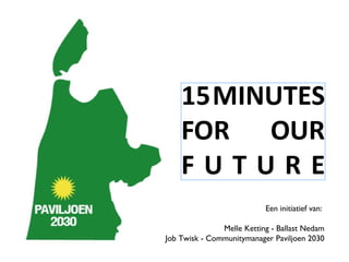 Een initiatief van:  Melle Ketting - Ballast Nedam Job Twisk - Communitymanager Paviljoen 2030 