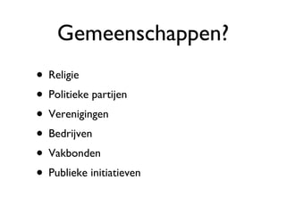 Gemeenschappen? Religie Politieke partijen Verenigingen Bedrijven Vakbonden Publieke initiatieven 