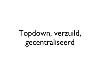 Topdown, verzuild, gecentraliseerd 