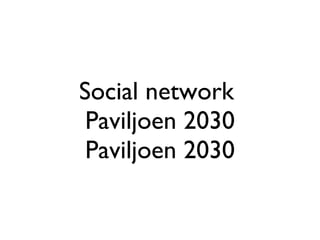 Social network  Paviljoen 2030 Paviljoen 2030 