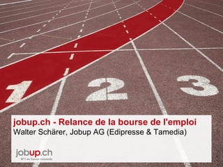 jobup.ch - Relance de la bourse de l'emploi Walter Schärer, Jobup AG (Edipresse & Tamedia) 