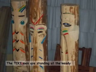 The TIKI men are standing at the ready
 