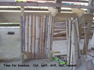 Time for bamboo. Cut, split, drill, nail, repeat.
 