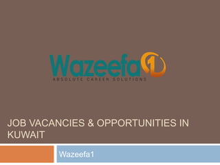 JOB VACANCIES & OPPORTUNITIES IN
KUWAIT
Wazeefa1
 