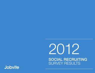 2012
SOCIAL RECRUITING
SURVEY RESULTS
 