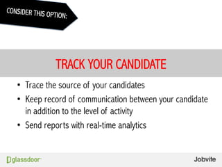 TRACK YOUR CANDIDATE
•  Trace the source of your candidates
•  Keep record of communication between your candidate
in addi...