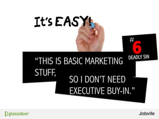 DEADLY SIN
#
6
“THIS IS BASIC MARKETING
STUFF, 	
  
	
  
	
  
SO I DON’T NEED
EXECUTIVE BUY-IN.”
	
  
	
  
 
