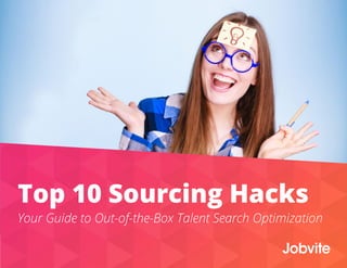 Top 10 Sourcing Hacks
Your Guide to Out-of-the-Box Talent Search Optimization
 