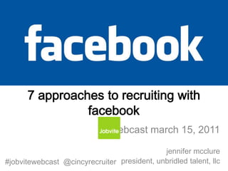 webcast march 15, 2011

                                             jennifer mcclure
#jobvitewebcast @cincyrecruiter president, unbridled talent, llc
 
