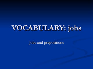 VOCABULARY: jobs Jobs and prepositions 