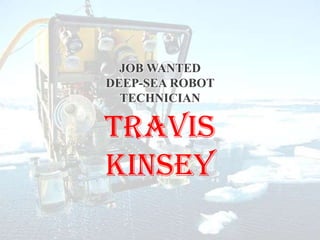 JOB WANTED
DEEP-SEA ROBOT
  TECHNICIAN

Travis
Kinsey
 