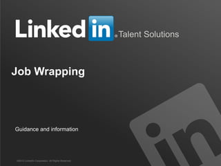 Talent Solutions
Job Wrapping
©2015 LinkedIn Corporation. All Rights Reserved.
Guidance and information
 