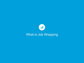 What is Job Wrapping
 