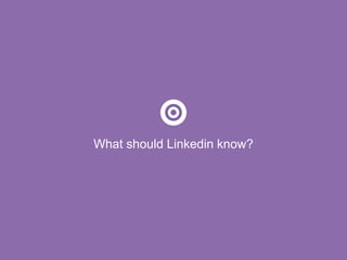 What should Linkedin know?
 