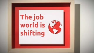 The job
world is
shifting
 