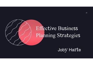 Joby Harte
Effective Business
Planning Strategies
01
 