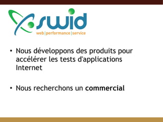 Nous développons des produits pour accélérer les tests d'applications Internet Nous recherchons un  commercial 