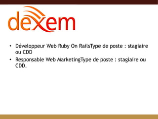 Développeur Web Ruby On RailsType de poste : stagiaire ou CDD Responsable Web MarketingType de poste : stagiaire ou CDD.  