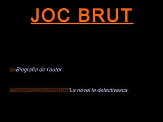 JOC BRUTJOC BRUT
Biografía de l’autor.
La novel·la detectivesca.
 