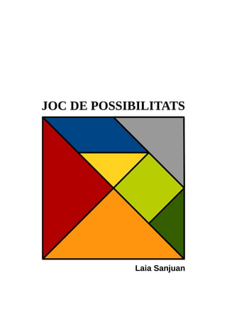JOC DE POSSIBILITATS 
JOC DE POSSIBILITATS 
Laia Sanjuan 
 