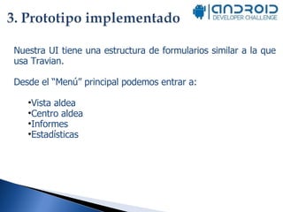Nuestra UI tiene una estructura de formularios similar a la que usa Travian.  Desde el “Menú” principal podemos entrar a: Vista aldea Centro aldea Informes  Estadísticas 