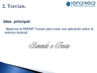 Basarnos el MMORP Travian para crear una aplicación sobre el entorno Android. 