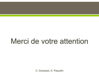 Merci de votre attention
C. Dussarps, D. Paquelin
 