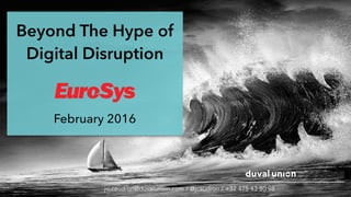 Beyond The Hype of
Digital Disruption
February 2016
jo.caudron@duvalunion.com / @jcaudron / +32 475 43 80 98
 