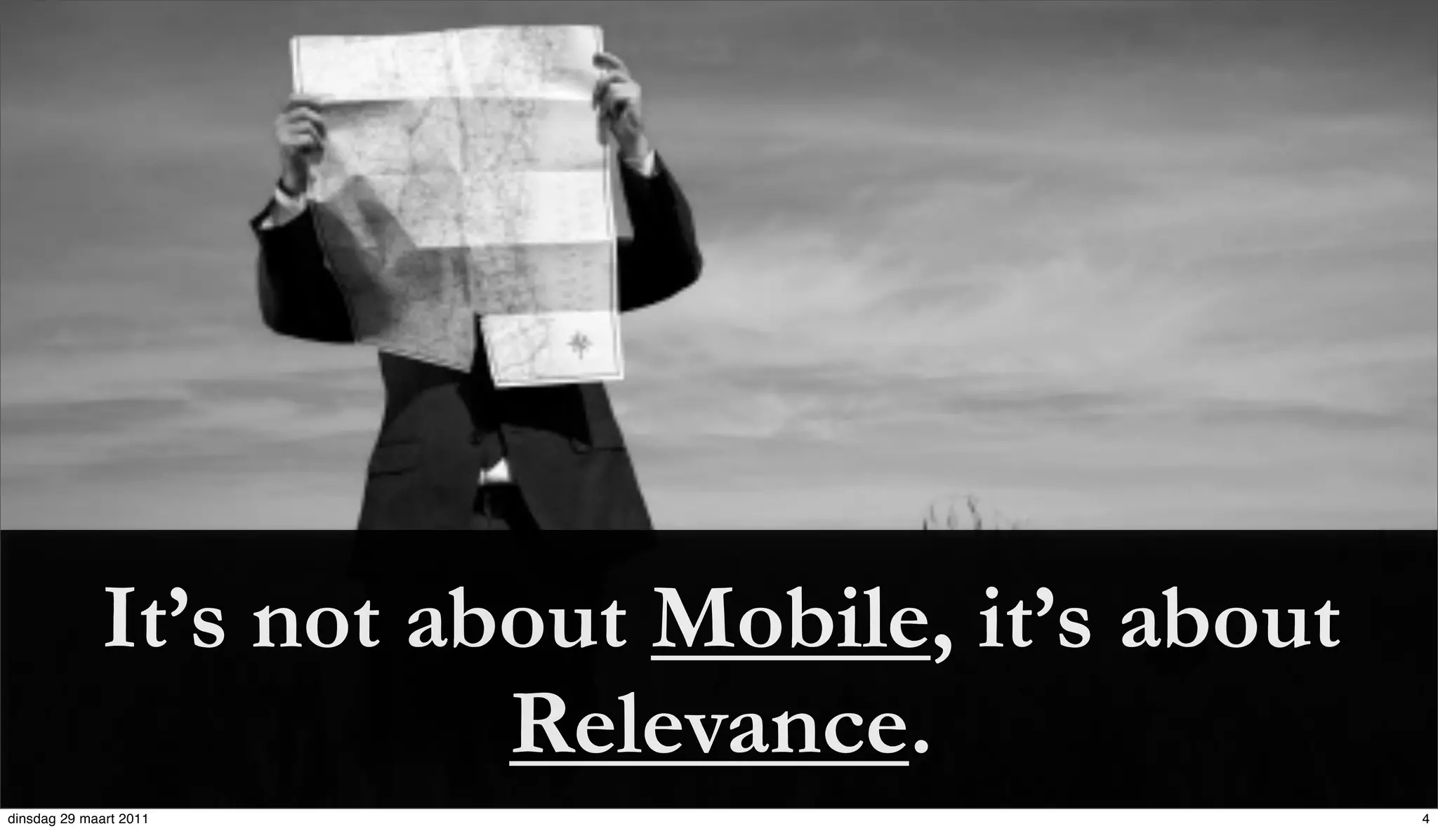 It’s not about Mobile, it’s about
                        Relevance.
dinsdag 29 maart 2011                            4
 