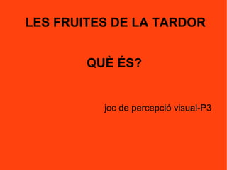QUÈ ÉS? joc de percepció visual-P3 LES FRUITES DE LA TARDOR 