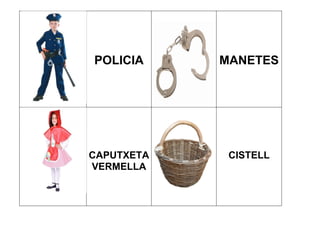 POLICIA     MANETES




CAPUTXETA    CISTELL
VERMELLA
 