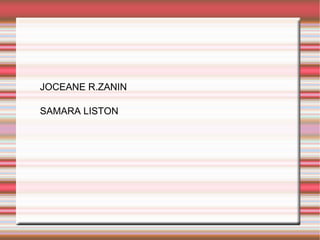 JOCEANE R.ZANIN
SAMARA LISTON
 