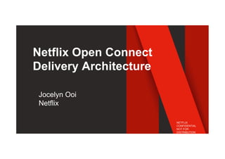 Netflix Open Connect
Delivery Architecture
Jocelyn Ooi
Netflix
NETFLIX
CONFIDENTIAL
NOT FOR
DISTRIBUTION
 