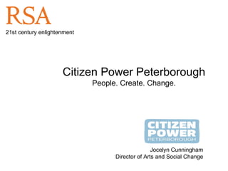 Citizen Power Peterborough People. Create. Change. Jocelyn Cunningham Director of Arts and Social Change 21st century enlightenment 