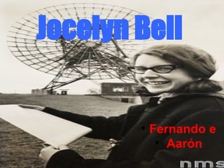 Jocelyn Bell


        • Fernando e
           • Aarón
 